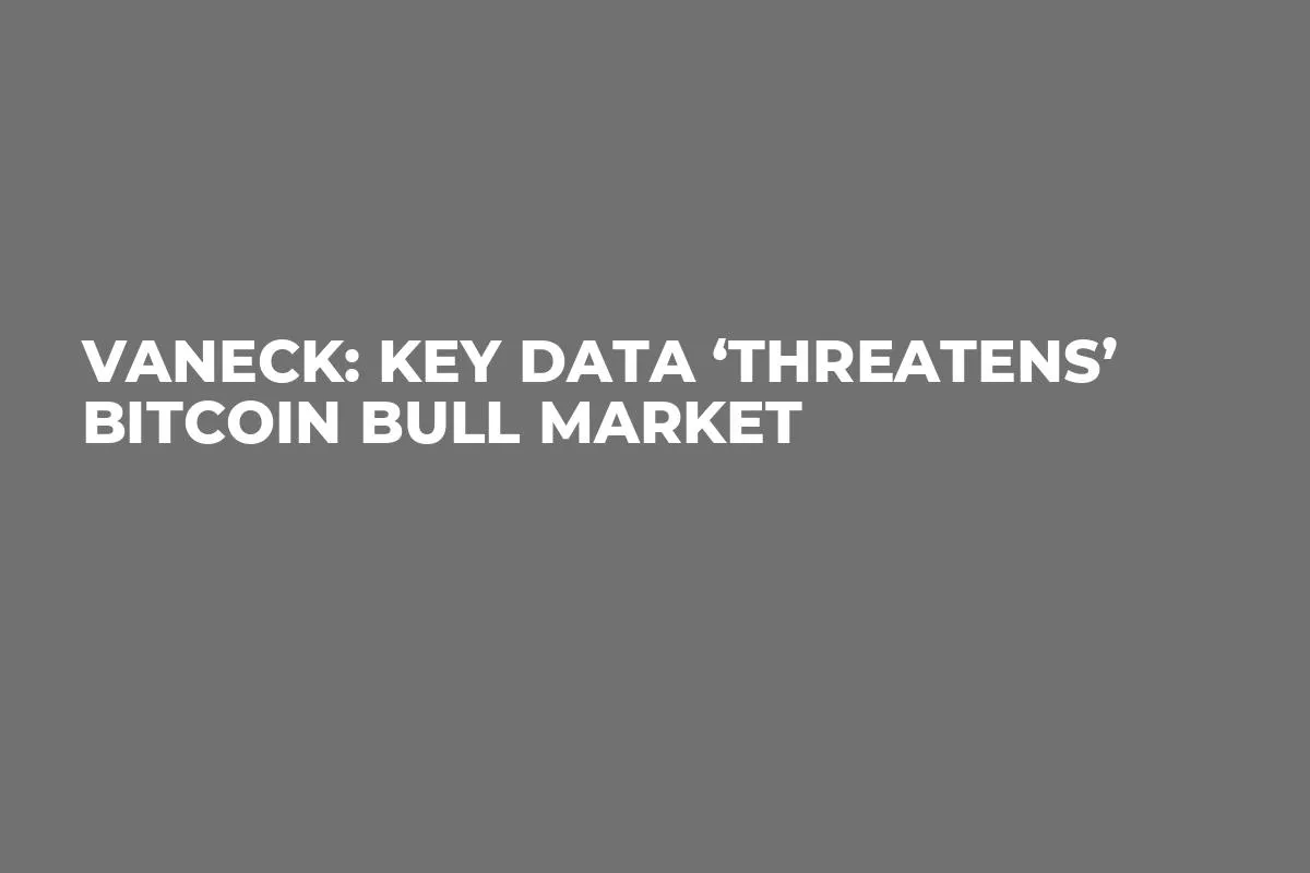 VanEck: Key Data ‘Threatens’ Bitcoin Bull Market 