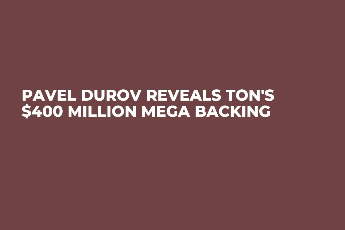 Pavel Durov Reveals TON's $400 Million Mega Backing