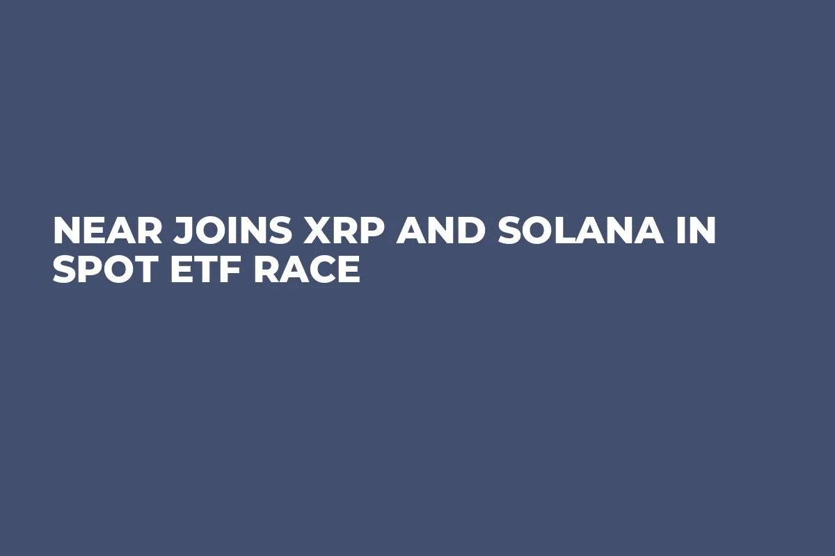 Near Joins XRP and Solana in Spot ETF Race 